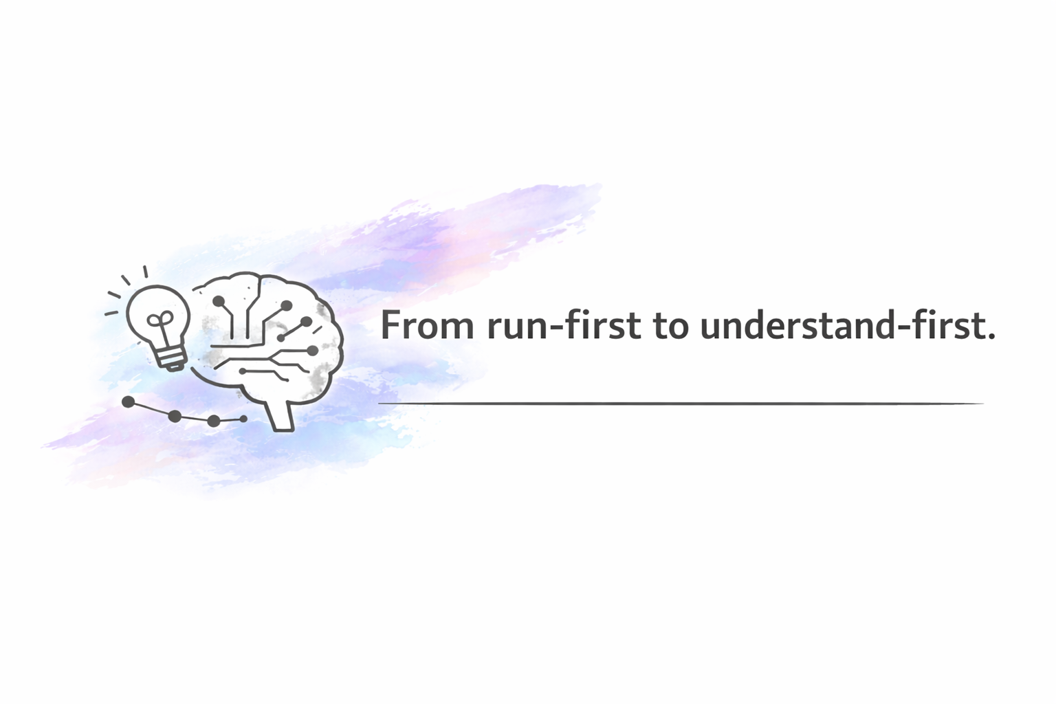 Shift from run-first to understand-first